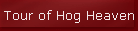 Tour of Hog Heaven
