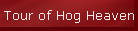 Tour of Hog Heaven